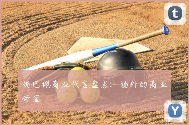 姆巴佩商业代言盘点:场外的商业帝国