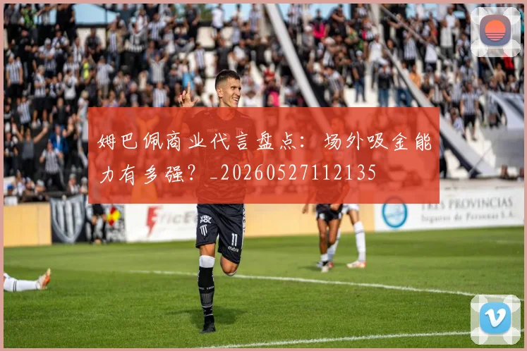 姆巴佩商业代言盘点：场外吸金能力有多强？_20260527112135
